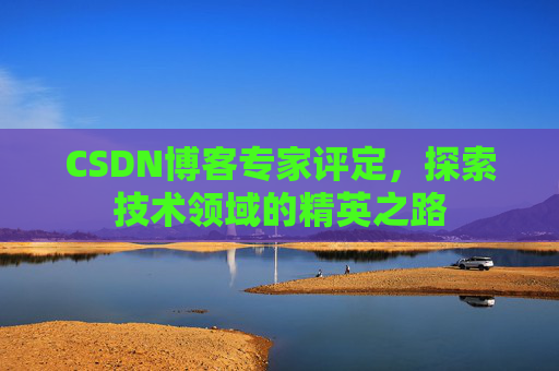 CSDN博客专家评定，探索技术领域的精英之路
