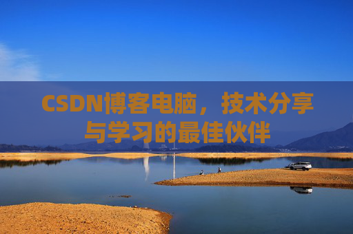 CSDN博客电脑，技术分享与学习的最佳伙伴